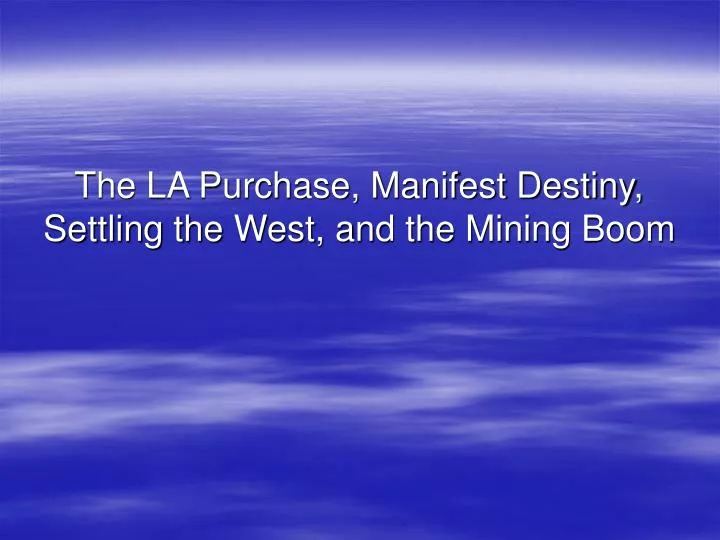 the la purchase manifest destiny settling the west and the mining boom