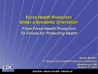 Bobby Milstein 7 th Annual Force Health Protection Conference Albuquerque, NM August 10, 2004