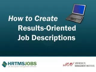 How to Create Results-Oriented 	Job Descriptions