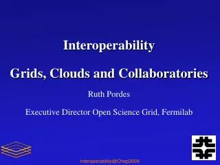 Interoperability Grids, Clouds and Collaboratories Ruth Pordes