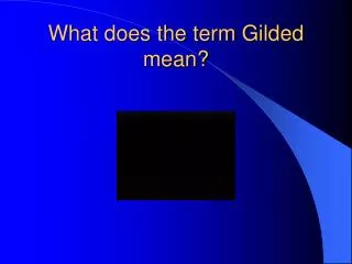 What does the term Gilded mean?