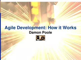 Agile Development: How it Works Damon Poole