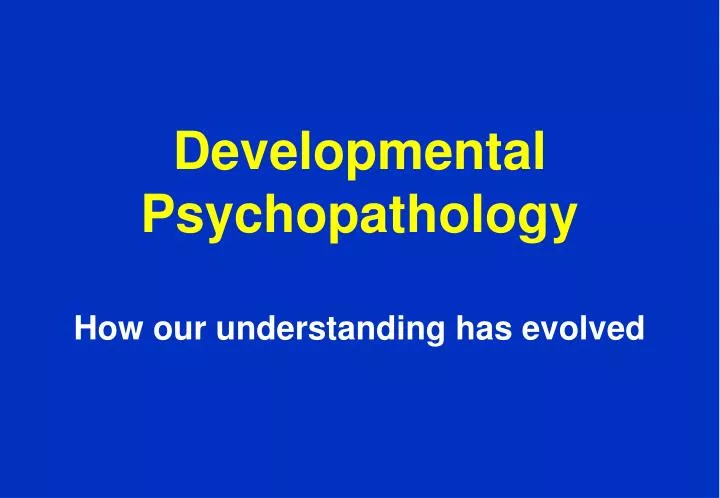 developmental psychopathology how our understanding has evolved