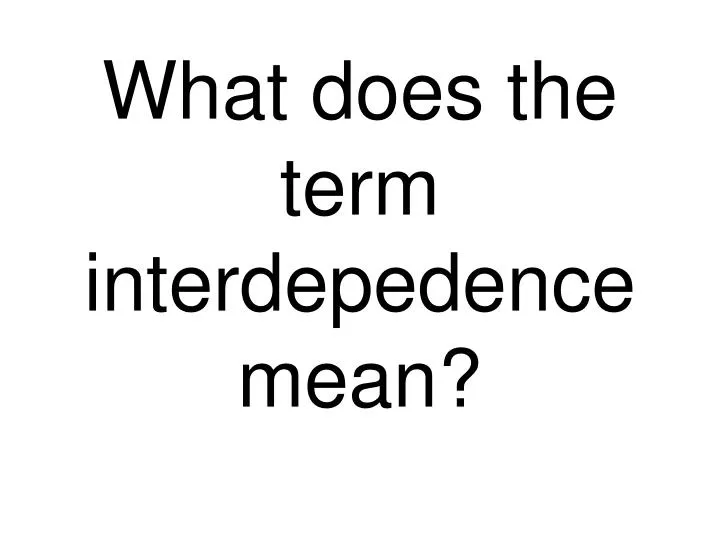 what does the term interdepedence mean