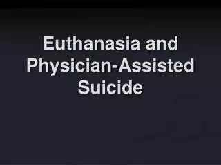 Euthanasia and Physician-Assisted Suicide