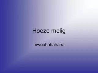 hoezo melig