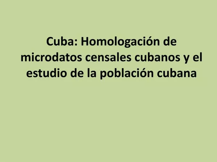 cuba homologaci n de microdatos censales cubanos y el estudio de la poblaci n cubana