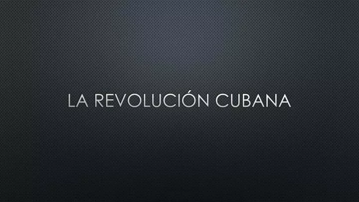 la revoluci n cubana