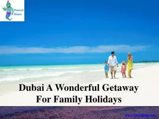 Dubai A Wonderful Getaway For Family Holidays