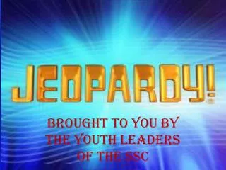 Brought to you by the Youth Leaders of the SSC