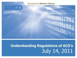 Understanding Regulations of ACO’s July 14, 2011