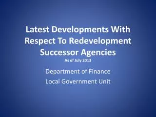 Latest Developments With Respect To Redevelopment Successor Agencies As of July 2013