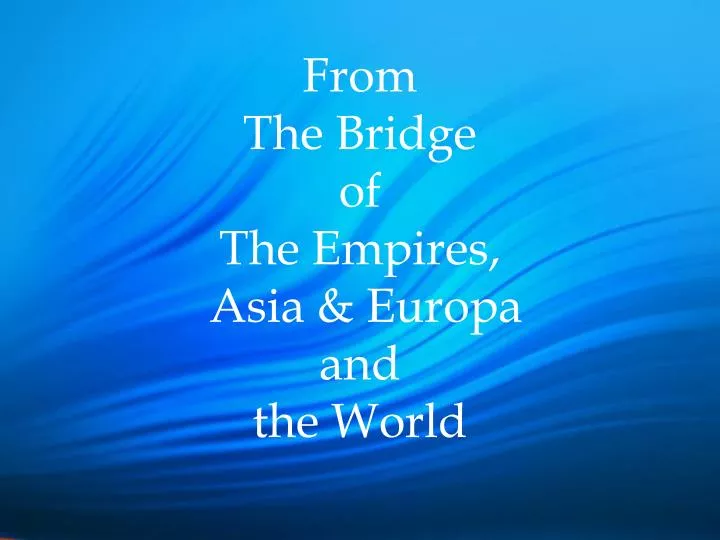 from the bridge of the empires asia europa and the world