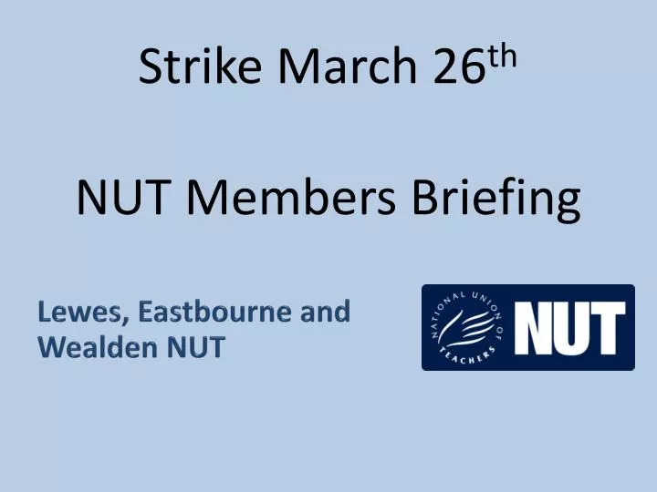 strike march 26 th nut members briefing