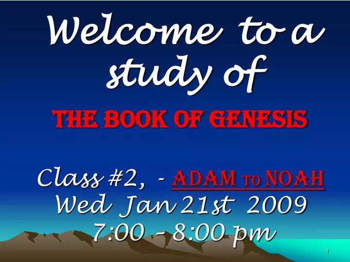 welcome to a study of the book of genesis class 2 adam to noah wed jan 21st 2009 7 00 8 00 pm