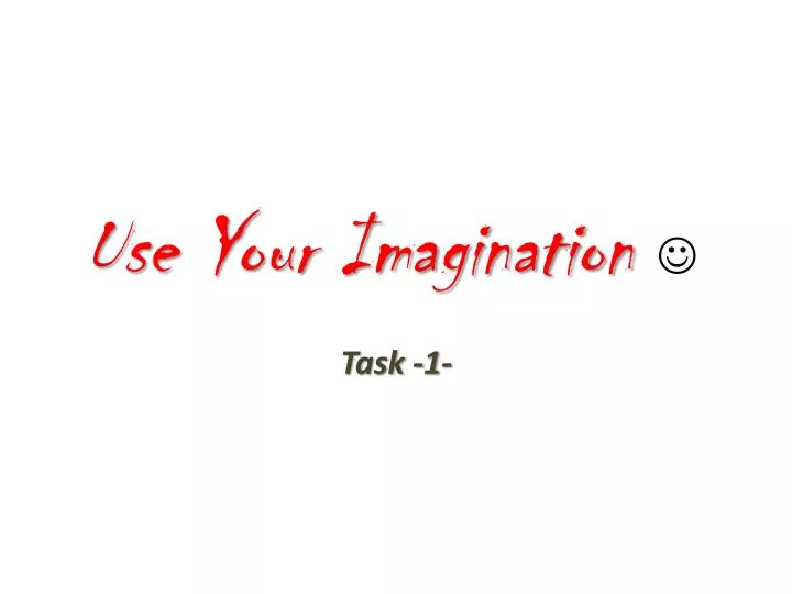 use your imagination