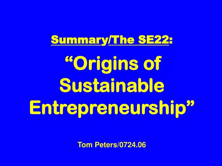 summar y the se22 origins of sustainable entrepreneurship tom peters 0724 06