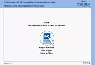 VWTS The new educational course for welders Holger Havenith Uwe Koppel Heinz M. Klein