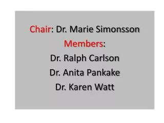 Chair : Dr. Marie Simonsson Members : Dr. Ralph Carlson Dr. Anita Pankake Dr. Karen Watt