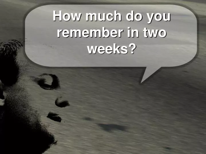 how much do you remember in two weeks