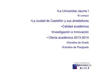 La Universitat Jaume I El campus La ciudad de Castellón y sus alrededores Calidad académica