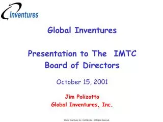 Global Inventures Presentation to The IMTC Board of Directors October 15, 2001 Jim Polizotto