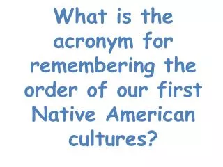 What is the acronym for remembering the order of our first Native American cultures?