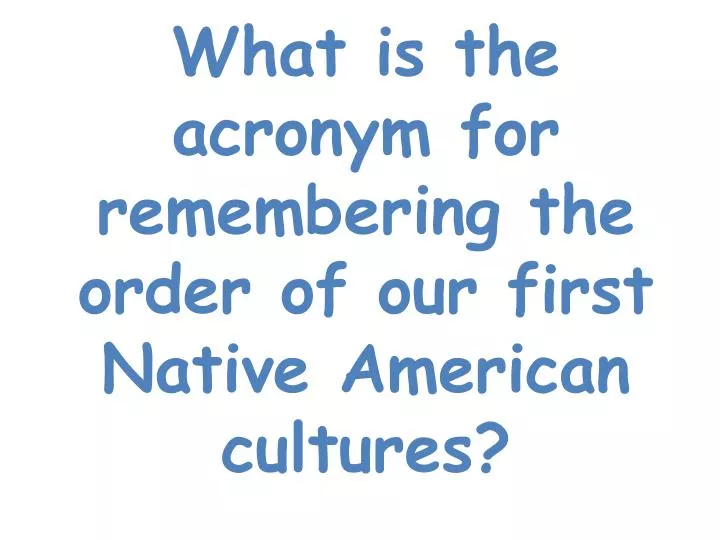 what is the acronym for remembering the order of our first native american cultures