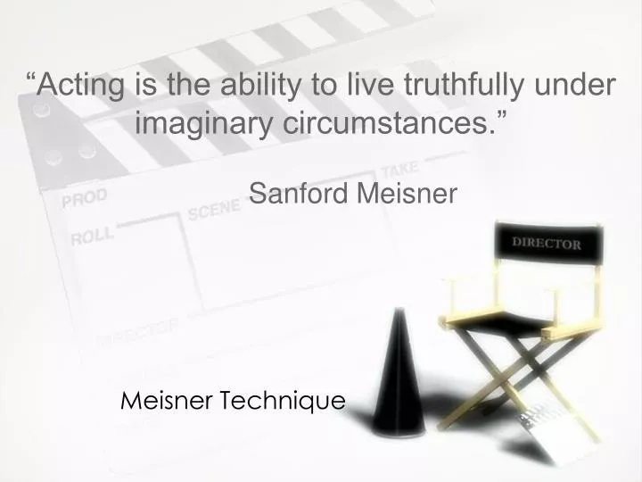 acting is the ability to live truthfully under imaginary circumstances sanford meisner