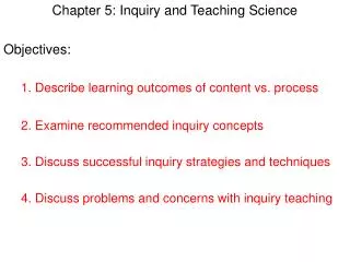 Chapter 5: Inquiry and Teaching Science Objectives: