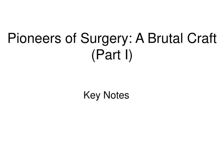 pioneers of surgery a brutal craft part i