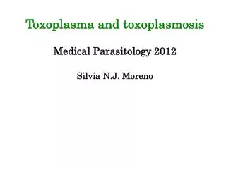 Toxoplasma and toxoplasmosis Medical Parasitology 2012 Silvia N.J. Moreno