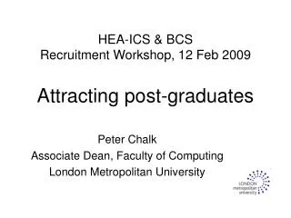 HEA-ICS &amp; BCS Recruitment Workshop, 12 Feb 2009 Attracting post-graduates