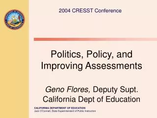 Politics, Policy, and Improving Assessments Geno Flores, Deputy Supt. California Dept of Education