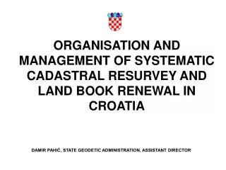 ORGANISATION AND MANAGEMENT OF SYSTEMATIC CADASTRAL RESURVEY AND LAND BOOK RENEWAL IN CROATIA