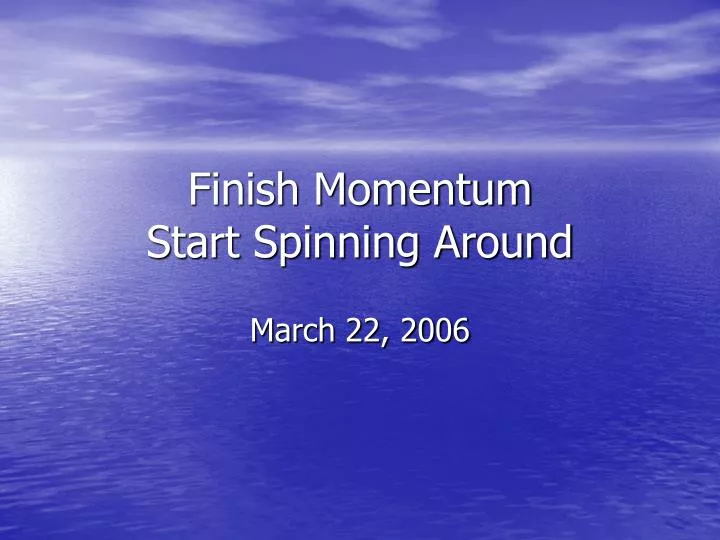 finish momentum start spinning around