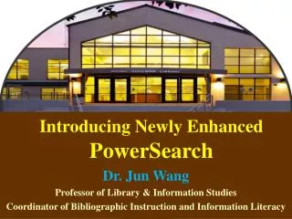 Introducing Newly Enhanced PowerSearch Dr. Jun Wang Professor of Library &amp; Information Studies