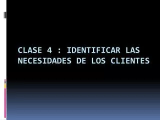 clase 4 identificar las necesidades de los clientes