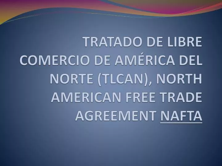 tratado de libre comercio de am rica del norte tlcan north american free trade agreement nafta