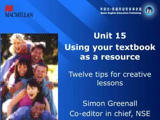 Unit 15 Using your textbook as a resource Twelve tips for creative lessons Simon Greenall