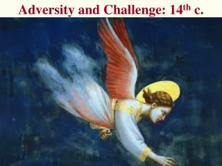 Adversity and Challenge: 14 th c.