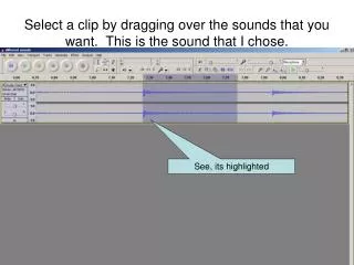 Select a clip by dragging over the sounds that you want. This is the sound that I chose.