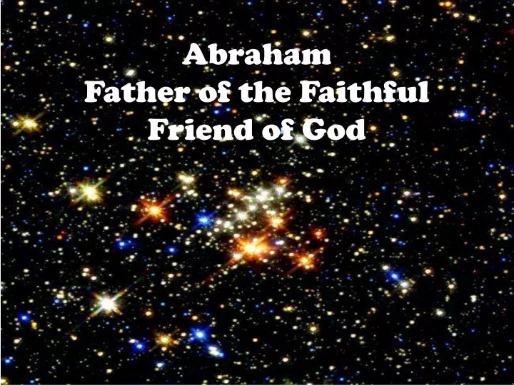 abraham father of the faithful friend of god