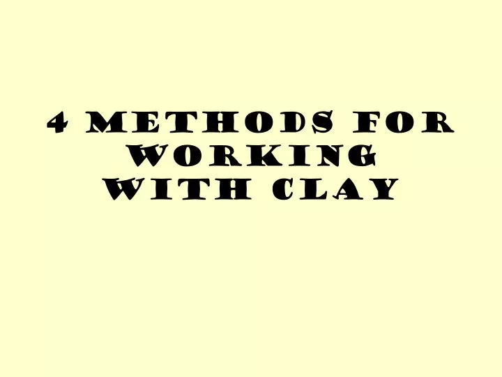 4 methods for working with clay