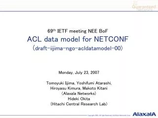69 th IETF meeting NEE BoF ACL data model for NETCONF ( draft-iijima-ngo-acldatamodel-00)