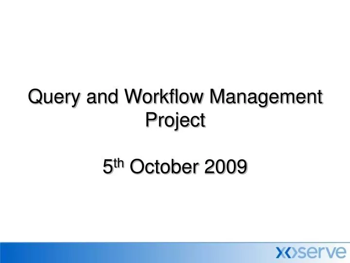 query and workflow management project 5 th october 2009