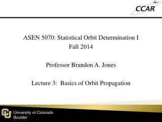 ASEN 5070: Statistical Orbit Determination I Fall 2014 Professor Brandon A. Jones