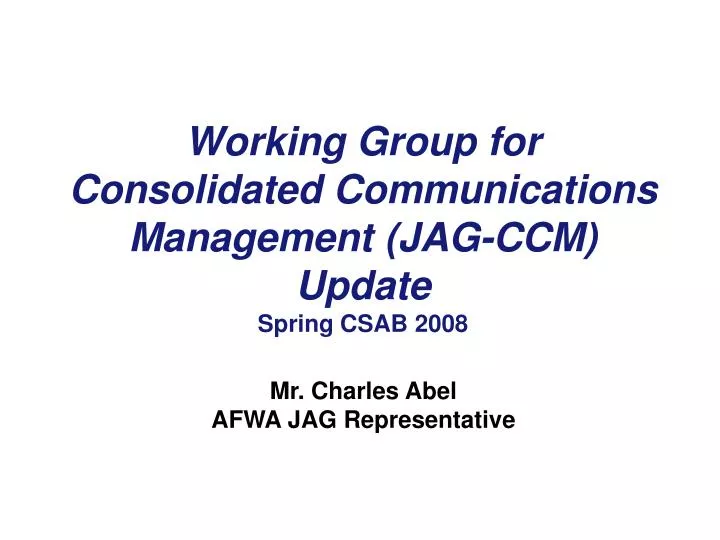 working group for consolidated communications management jag ccm update spring csab 2008