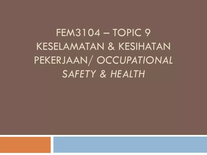 fem3104 topic 9 keselamatan kesihatan pekerjaan occupational safety health