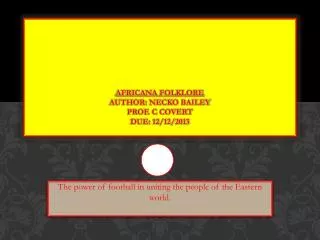 Africana Folklore Author: Necko Bailey Prof. C Covert Due: 12/12/2013